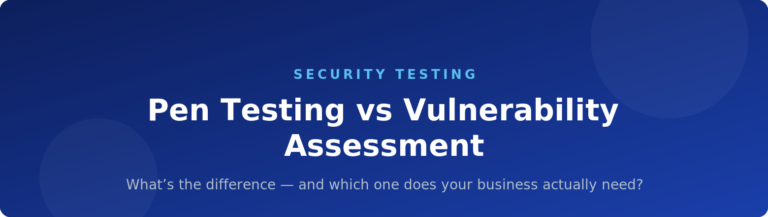 Penetration Testing vs Vulnerability Assessment: What’s the Difference?